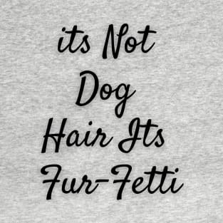 Its not dog hair Its Furfetti T-Shirt